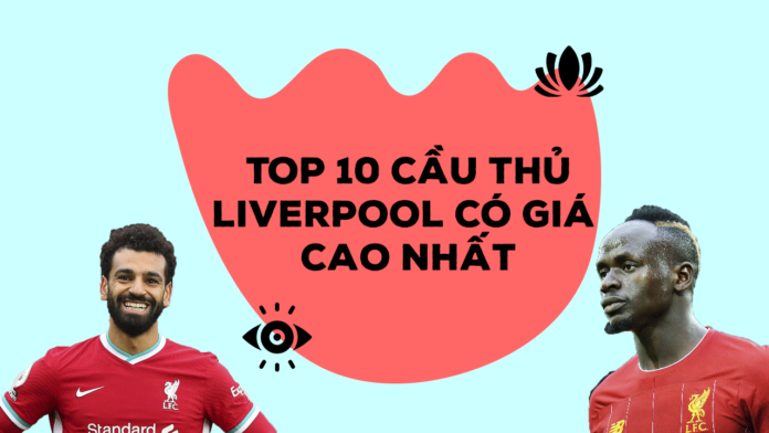 Top 10 cầu thủ Liverpool có giá trị cao nhất hè 2020
